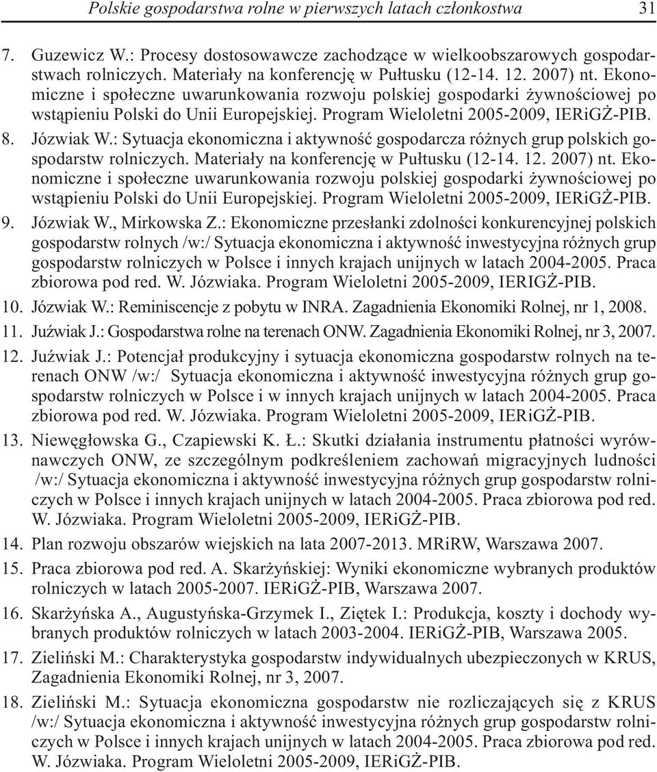 Program Wieloletni 2005-2009, IERiGŻ-PIB. 8. Józwiak W.: Sytuacja ekonomiczna i aktywność gospodarcza różnych grup polskich gospodarstw rolniczych.  Program Wieloletni 2005-2009, IERiGŻ-PIB. 9.