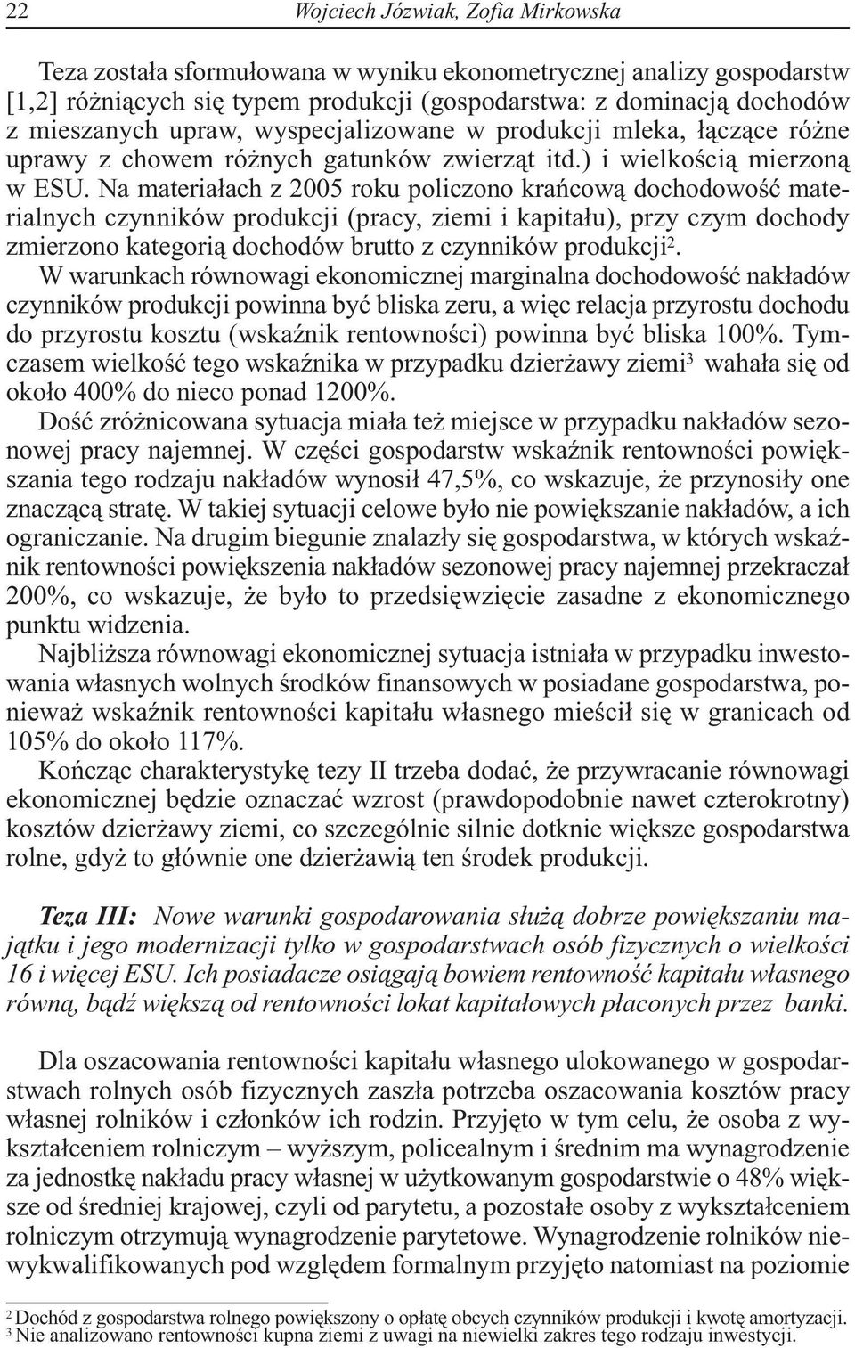 Na materiałach z 2005 roku policzono krańcową dochodowość materialnych czynników produkcji (pracy, ziemi i kapitału), przy czym dochody zmierzono kategorią dochodów brutto z czynników produkcji 2.
