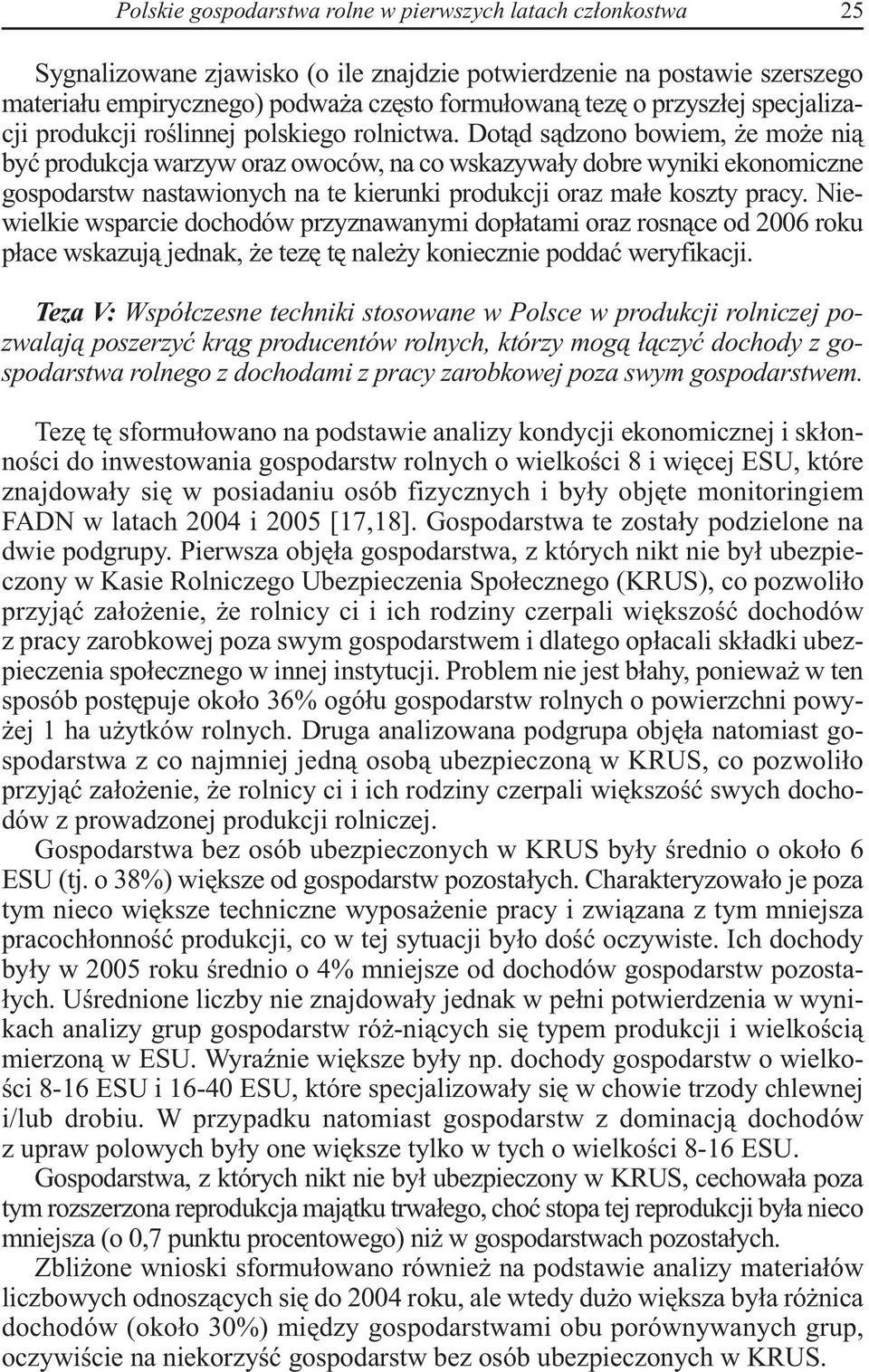 Dotąd sądzono bowiem, że może nią być produkcja warzyw oraz owoców, na co wskazywały dobre wyniki ekonomiczne gospodarstw nastawionych na te kierunki produkcji oraz małe koszty pracy.