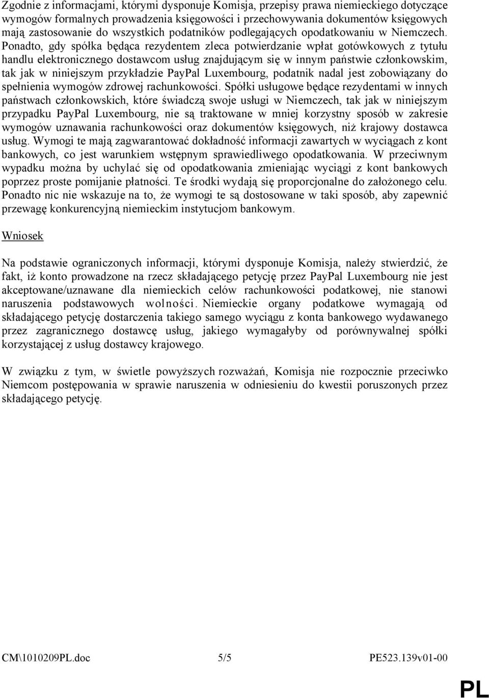 Ponadto, gdy spółka będąca rezydentem zleca potwierdzanie wpłat gotówkowych z tytułu handlu elektronicznego dostawcom usług znajdującym się w innym państwie członkowskim, tak jak w niniejszym