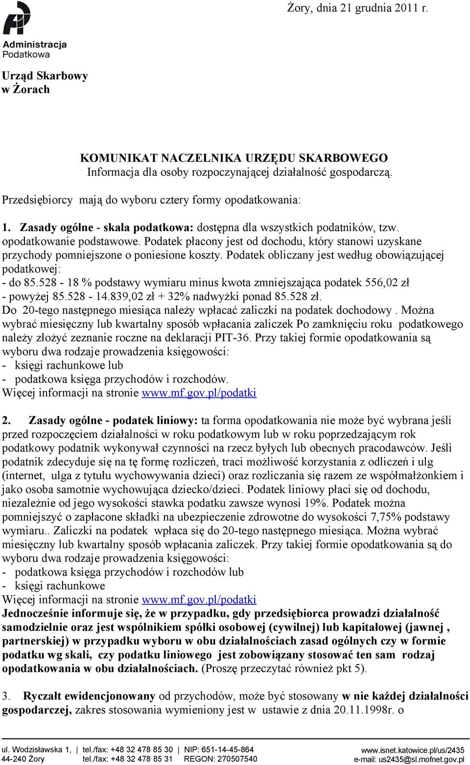 Podatek płacony jest od dochodu, który stanowi uzyskane przychody pomniejszone o poniesione koszty. Podatek obliczany jest według obowiązującej podatkowej: - do 85.