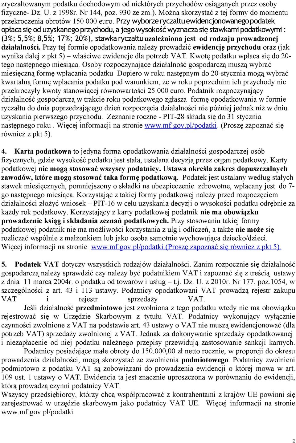 Przy wyborze ryczałtu ewidencjonowanego podatek opłaca się od uzyskanego przychodu, a jego wysokość wyznacza się stawkami podatkowymi : (3%; 5,5%; 8,5%; 17%; 20%), stawka ryczałtu uzależniona jest od