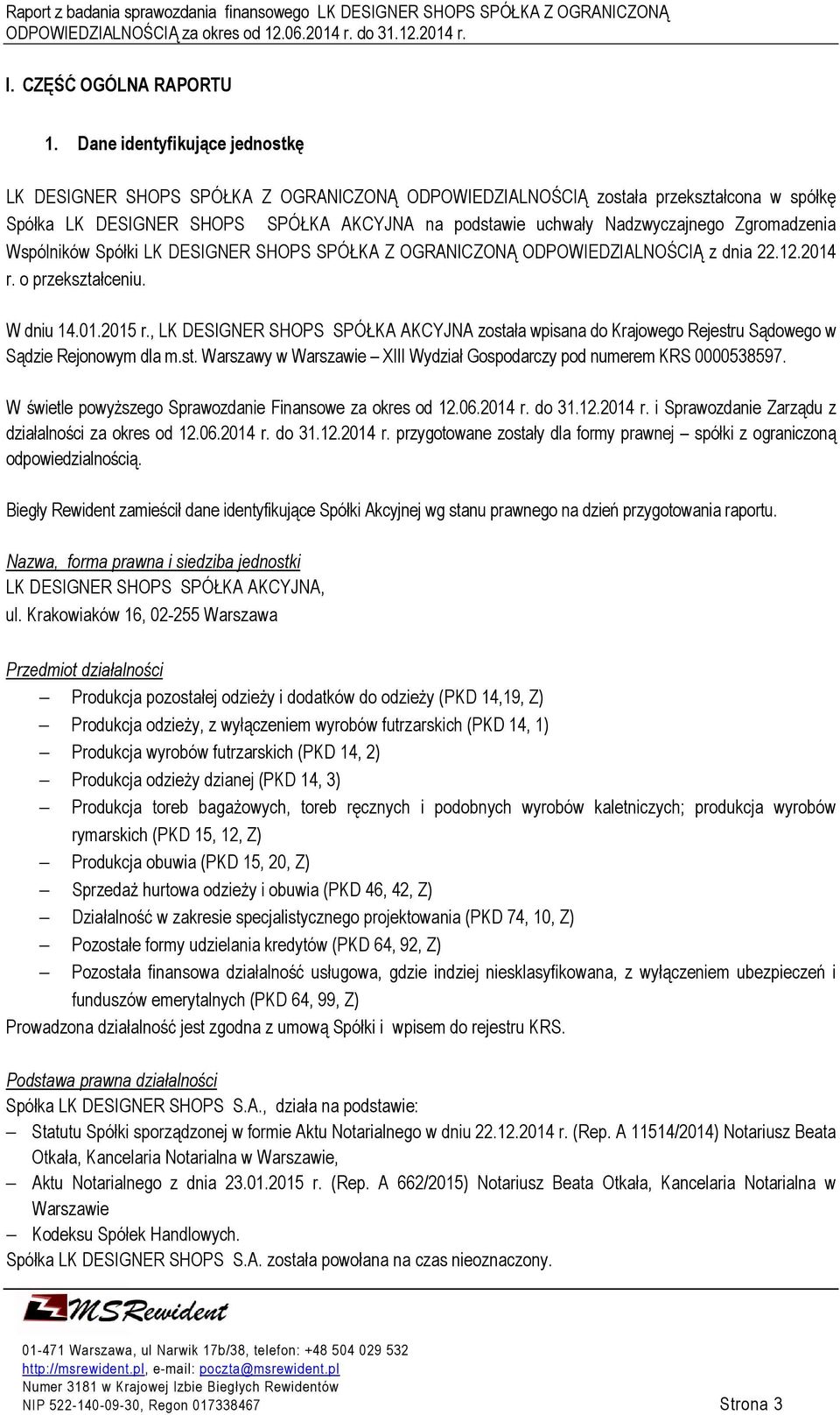 Zgromadzenia Wspólników Spółki LK DESIGNER SHOPS SPÓŁKA Z OGRANICZONĄ ODPOWIEDZIALNOŚCIĄ z dnia 22.12.2014 r. o przekształceniu. W dniu 14.01.2015 r.