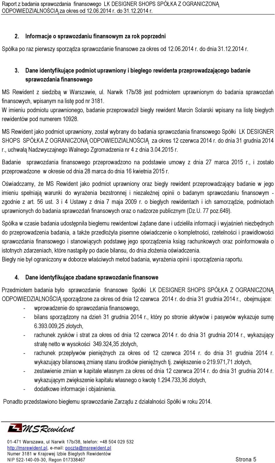 Narwik 17b/38 jest podmiotem uprawnionym do badania sprawozdań finansowych, wpisanym na listę pod nr 3181.