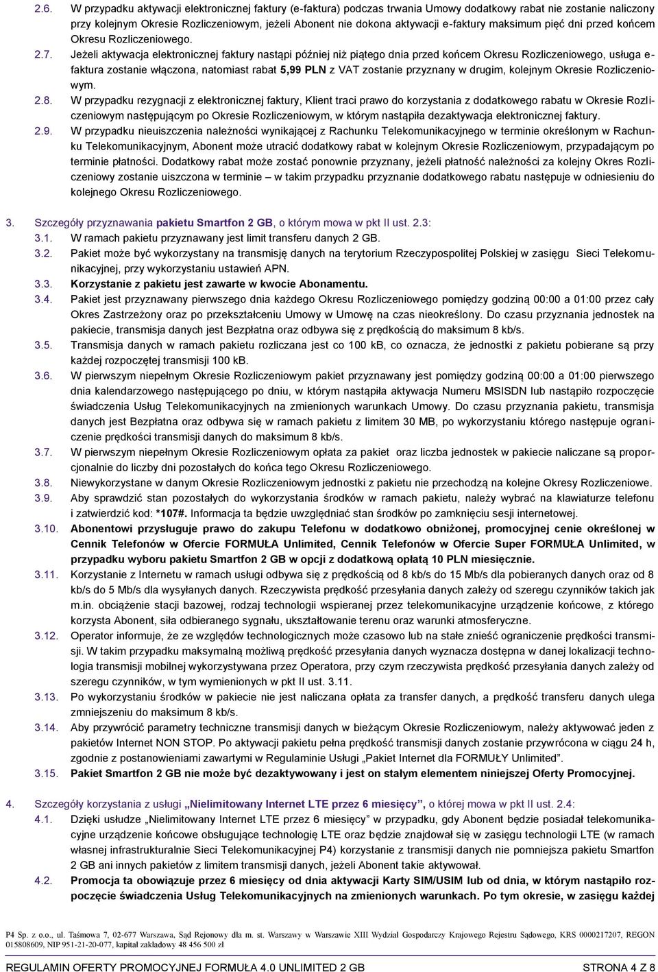 Jeżeli aktywacja elektronicznej faktury nastąpi później niż piątego dnia przed końcem Okresu Rozliczeniowego, usługa e- faktura zostanie włączona, natomiast rabat 5,99 PLN z VAT zostanie przyznany w