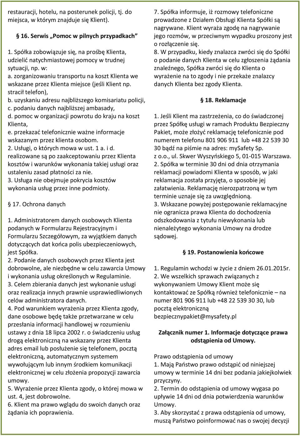 stracił telefon), b. uzyskaniu adresu najbliższego komisariatu policji, c. podaniu danych najbliższej ambasady, d. pomoc w organizacji powrotu do kraju na koszt Klienta, e.