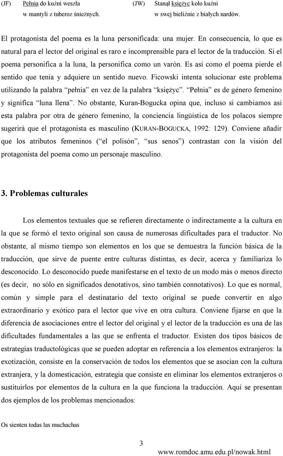 Es así como el poema pierde el sentido que tenía y adquiere un sentido nuevo. Ficowski intenta solucionar este problema utilizando la palabra pełnia en vez de la palabra księżyc.