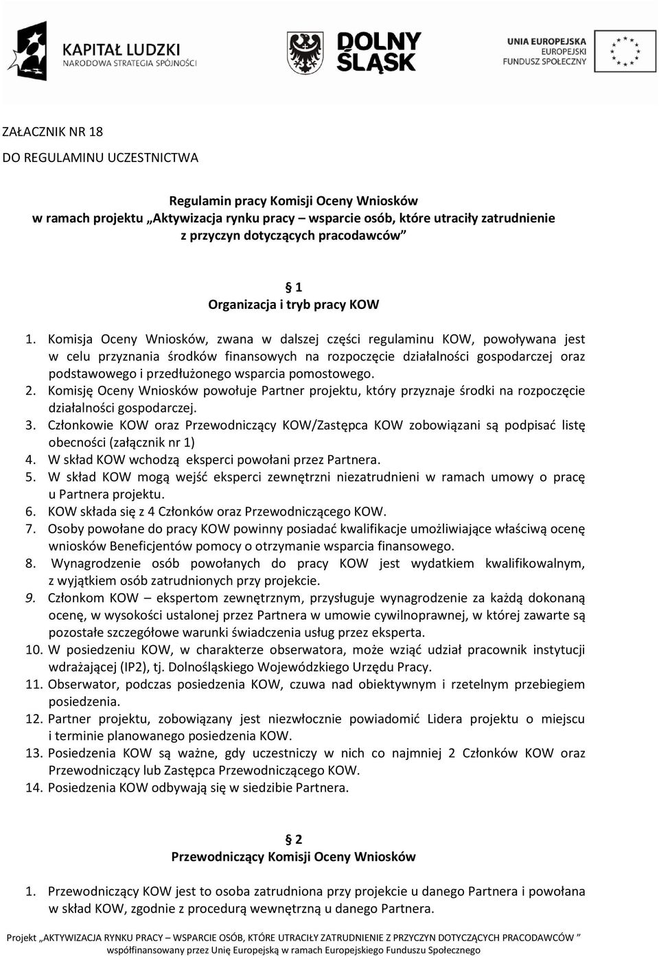 Komisja Oceny Wniosków, zwana w dalszej części regulaminu KOW, powoływana jest w celu przyznania środków finansowych na rozpoczęcie działalności gospodarczej oraz podstawowego i przedłużonego
