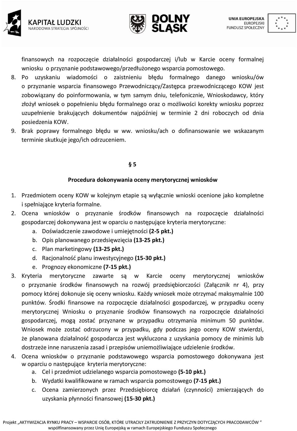 dniu, telefonicznie, Wnioskodawcy, który złożył wniosek o popełnieniu błędu formalnego oraz o możliwości korekty wniosku poprzez uzupełnienie brakujących dokumentów najpóźniej w terminie 2 dni