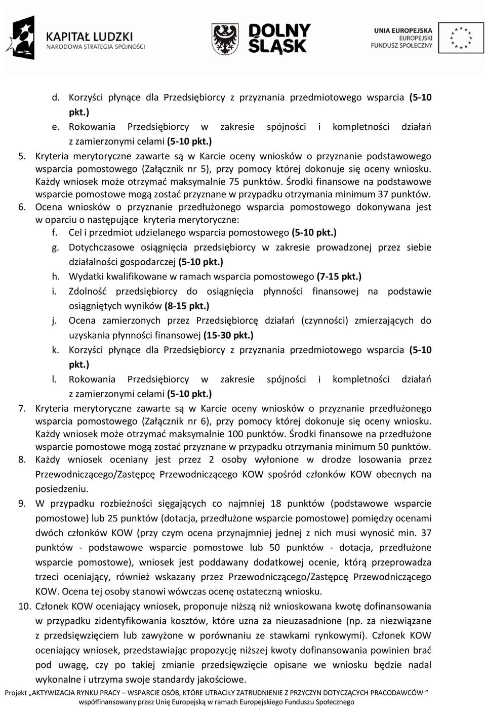 Każdy wniosek może otrzymać maksymalnie 75 punktów. Środki finansowe na podstawowe wsparcie pomostowe mogą zostać przyznane w przypadku otrzymania minimum 37 punktów. 6.