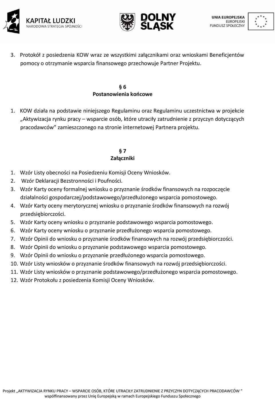 zamieszczonego na stronie internetowej Partnera projektu. 7 Załączniki 1. Wzór Listy obecności na Posiedzeniu Komisji Oceny Wniosków. 2. Wzór Deklaracji Bezstronności i Poufności. 3.
