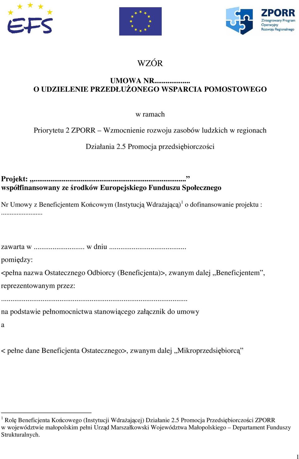 .. pomiędzy: <pełna nazwa Ostatecznego Odbiorcy (Beneficjenta)>, zwanym dalej Beneficjentem, reprezentowanym przez:.