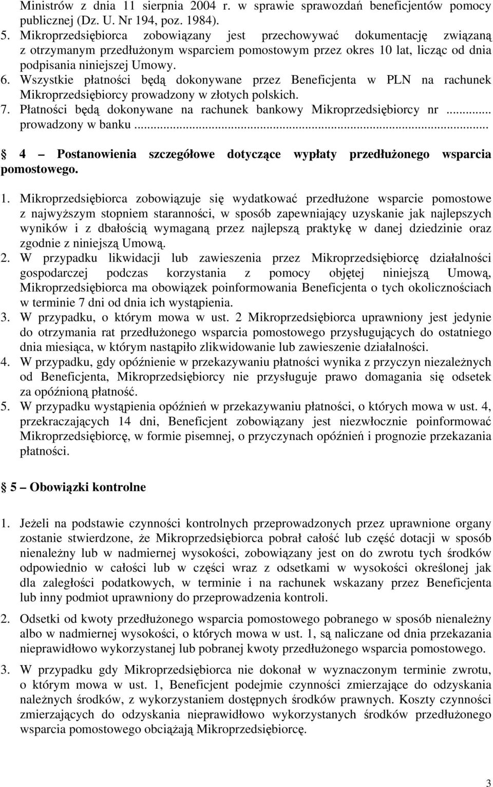 Wszystkie płatności będą dokonywane przez Beneficjenta w PLN na rachunek Mikroprzedsiębiorcy prowadzony w złotych polskich. 7. Płatności będą dokonywane na rachunek bankowy Mikroprzedsiębiorcy nr.