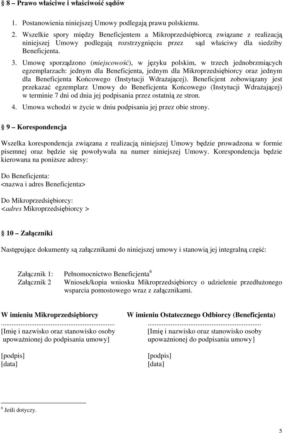 Umowę sporządzono (miejscowość), w języku polskim, w trzech jednobrzmiących egzemplarzach: jednym dla Beneficjenta, jednym dla Mikroprzedsiębiorcy oraz jednym dla Beneficjenta Końcowego (Instytucji