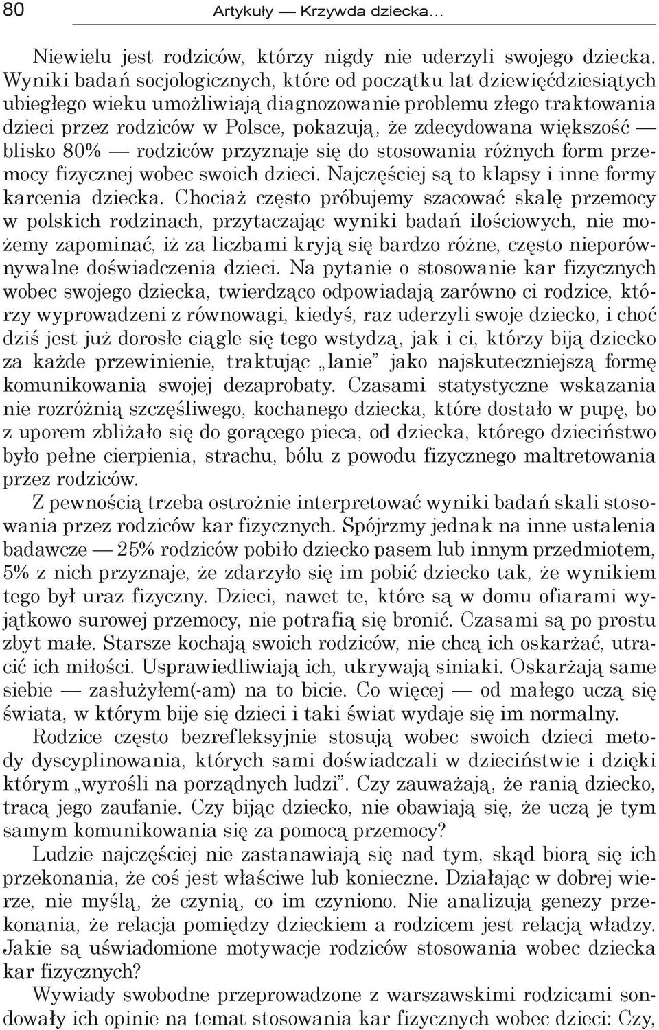 większość blisko 80% rodziców przyznaje się do stosowania różnych form przemocy fizycznej wobec swoich dzieci. Najczęściej są to klapsy i inne formy karcenia dziecka.