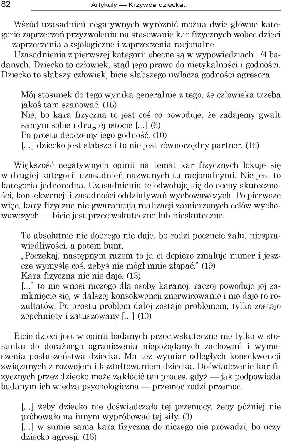 Dziecko to słabszy człowiek, bicie słabszego uwłacza godności agresora. Mój stosunek do tego wynika generalnie z tego, że człowieka trzeba jakoś tam szanować.