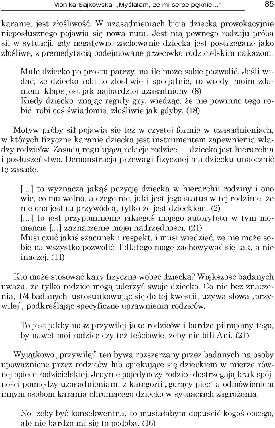 Małe dziecko po prostu patrzy, na ile może sobie pozwolić. Jeśli widać, że dziecko robi to złośliwie i specjalnie, to wtedy, moim zdaniem, klaps jest jak najbardziej uzasadniony.