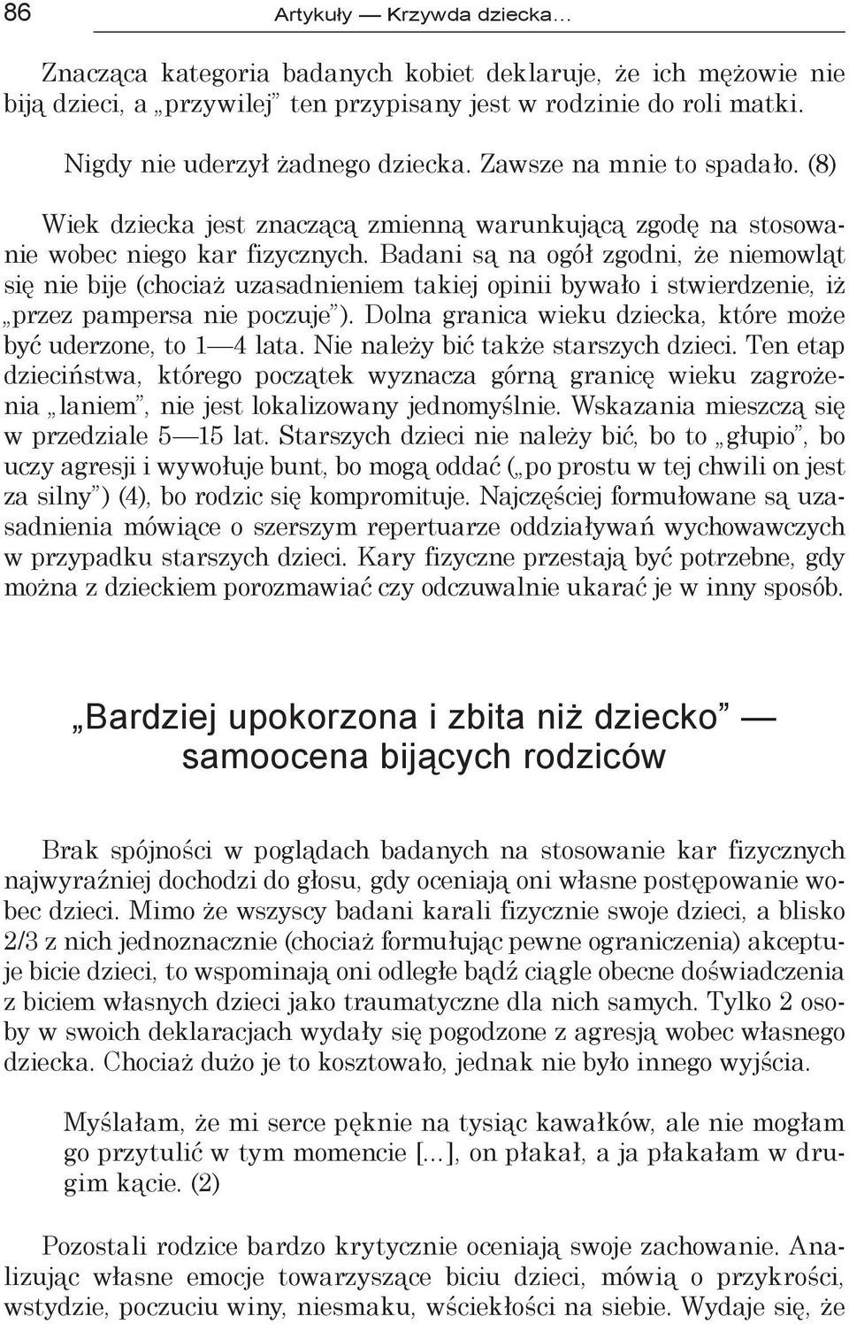 Badani są na ogół zgodni, że niemowląt się nie bije (chociaż uzasadnieniem takiej opinii bywało i stwierdzenie, iż przez pampersa nie poczuje ).