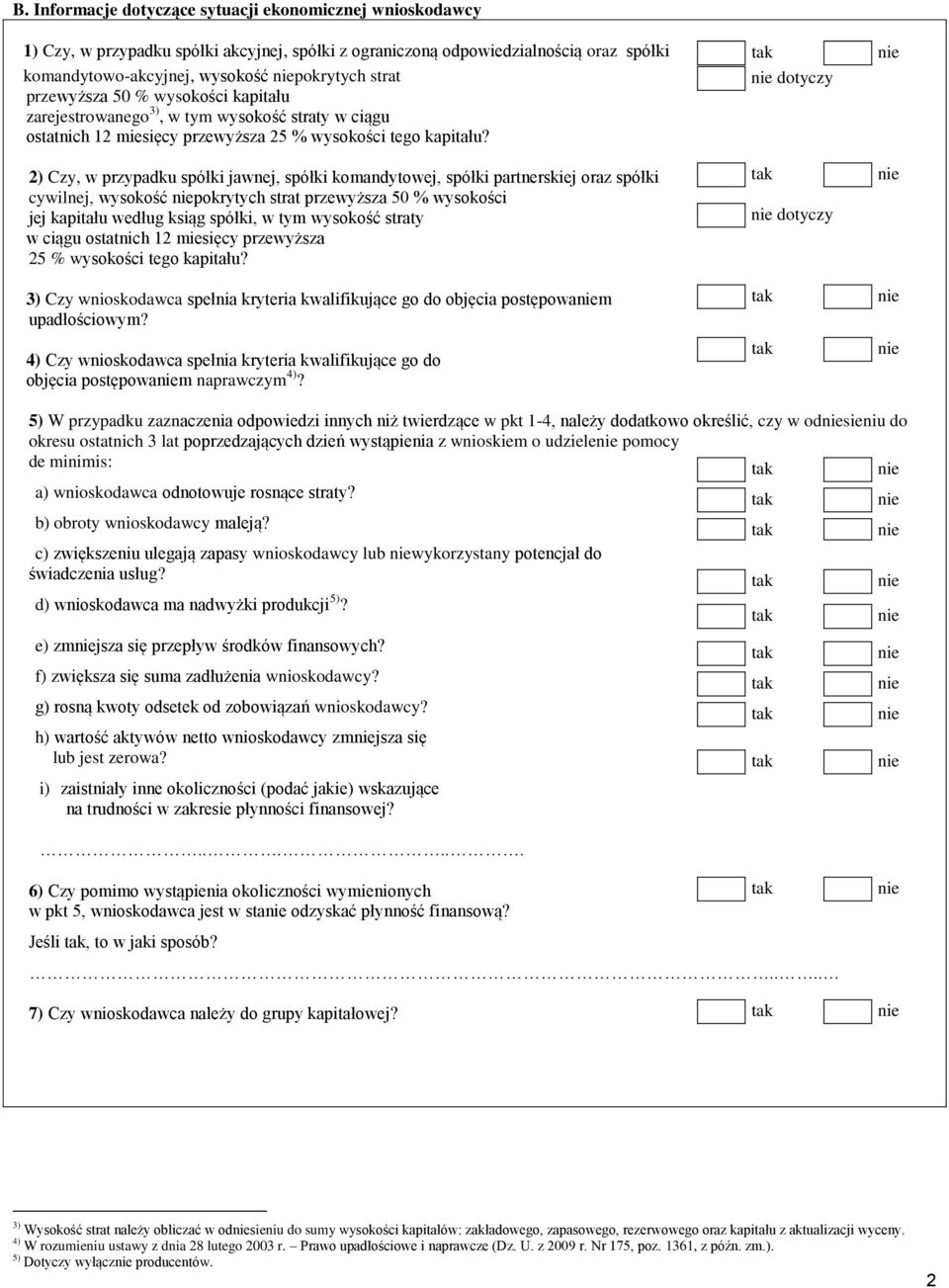 2) Czy, w przypadku spółki jawnej, spółki komandytowej, spółki partnerskiej oraz spółki cywilnej, wysokość pokrytych strat przewyższa 50 % wysokości jej kapitału według ksiąg spółki, w tym wysokość