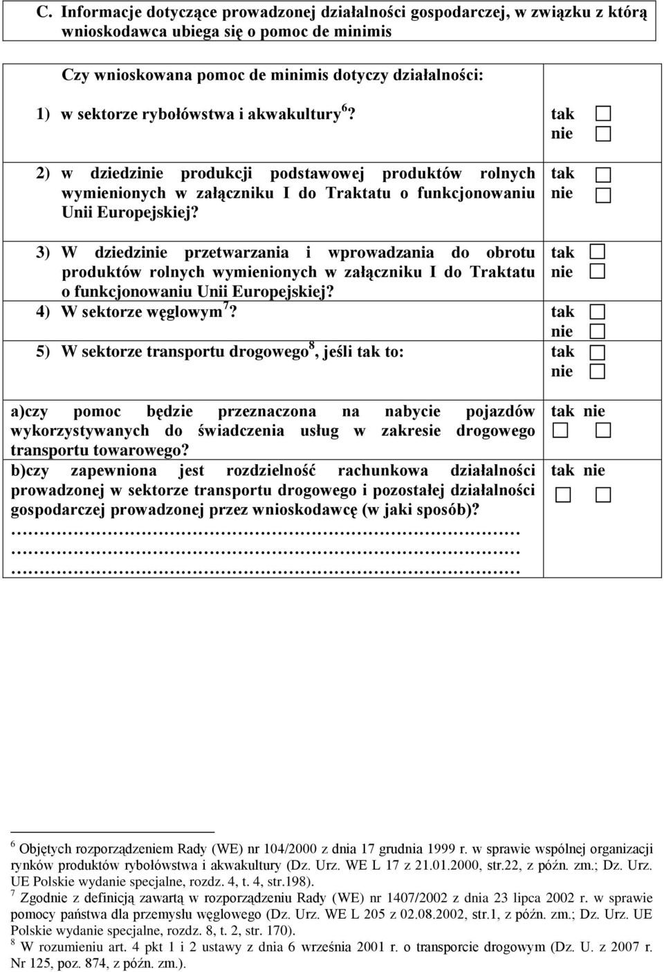 3) W dziedzi przetwarzania i wprowadzania do obrotu produktów rolnych wymienionych w załączniku I do Traktatu o funkcjonowaniu Unii Europejskiej? 4) W sektorze węglowym 7?