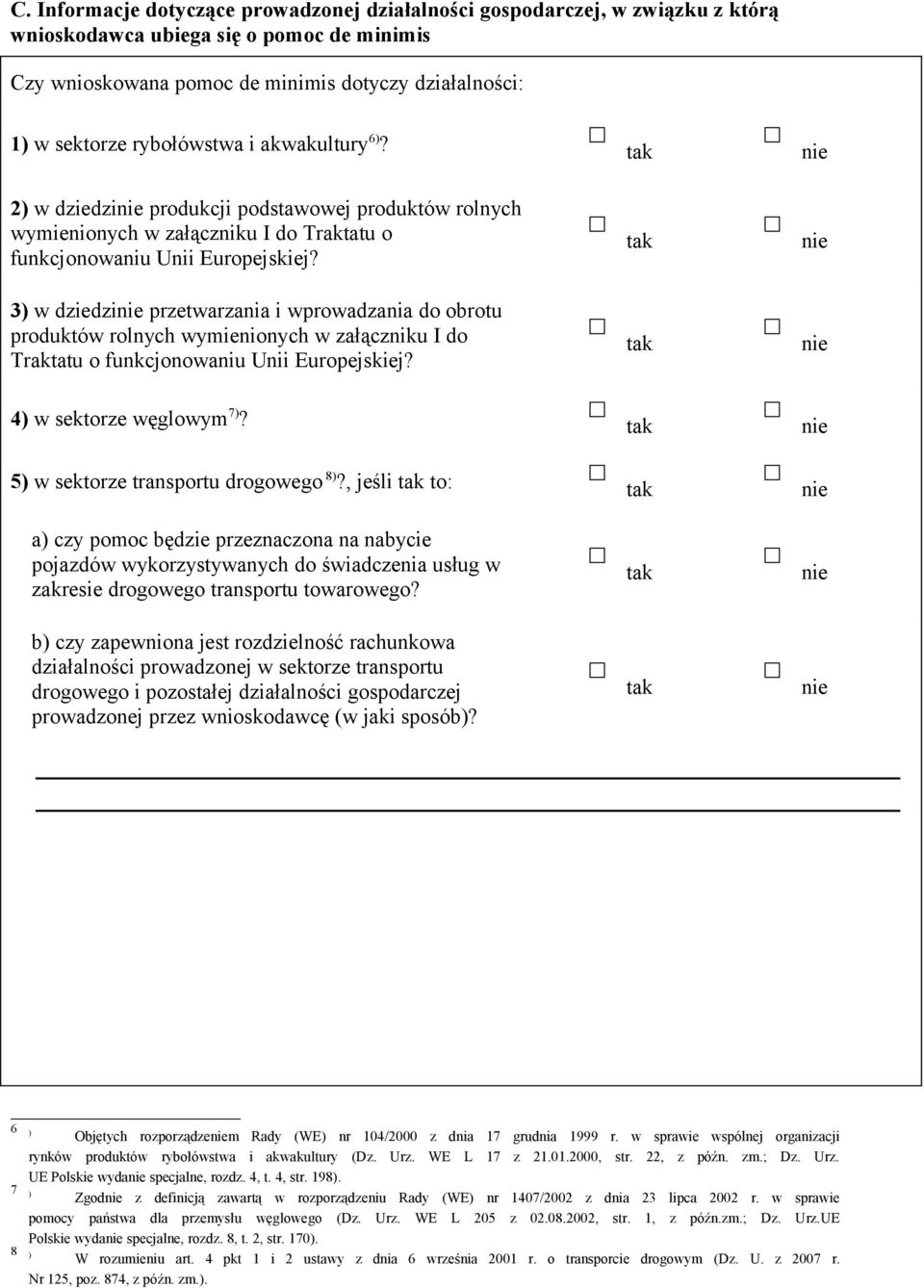 3) w dziedzinie przetwarzania i wprowadzania do obrotu produktów rolnych wymienionych w załączniku I do Traktatu o funkcjonowaniu Unii Europejskiej? 4) w sektorze węglowym 7)?