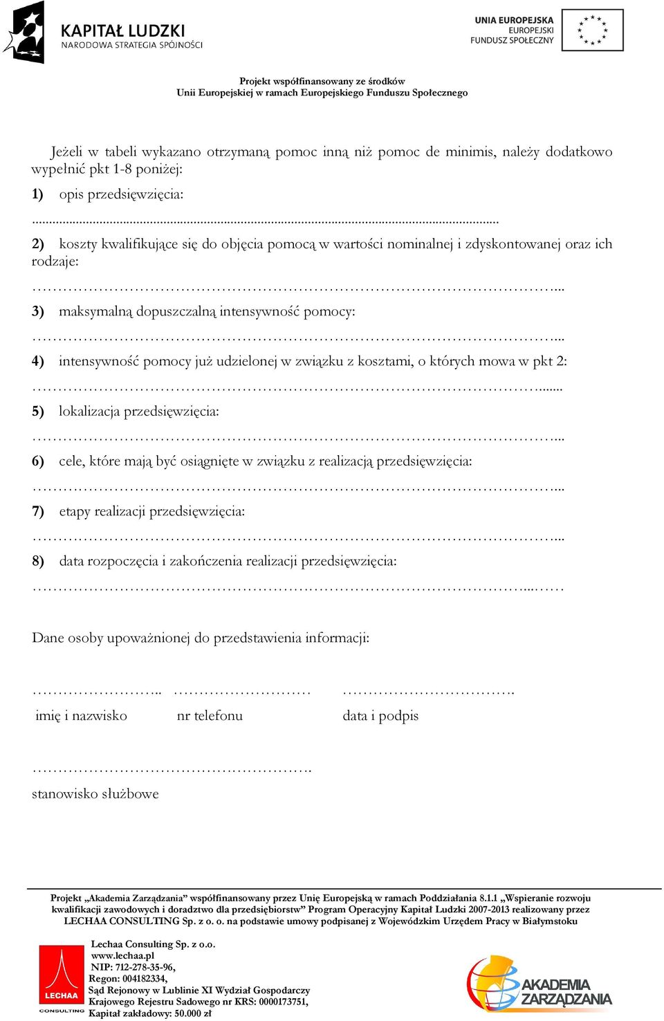 .. 4) intensywność pomocy juŝ udzielonej w związku z kosztami, o których mowa w pkt 2:... 5) lokalizacja przedsięwzięcia:... 6) cele, które mają być osiągnięte w związku z realizacją przedsięwzięcia:.