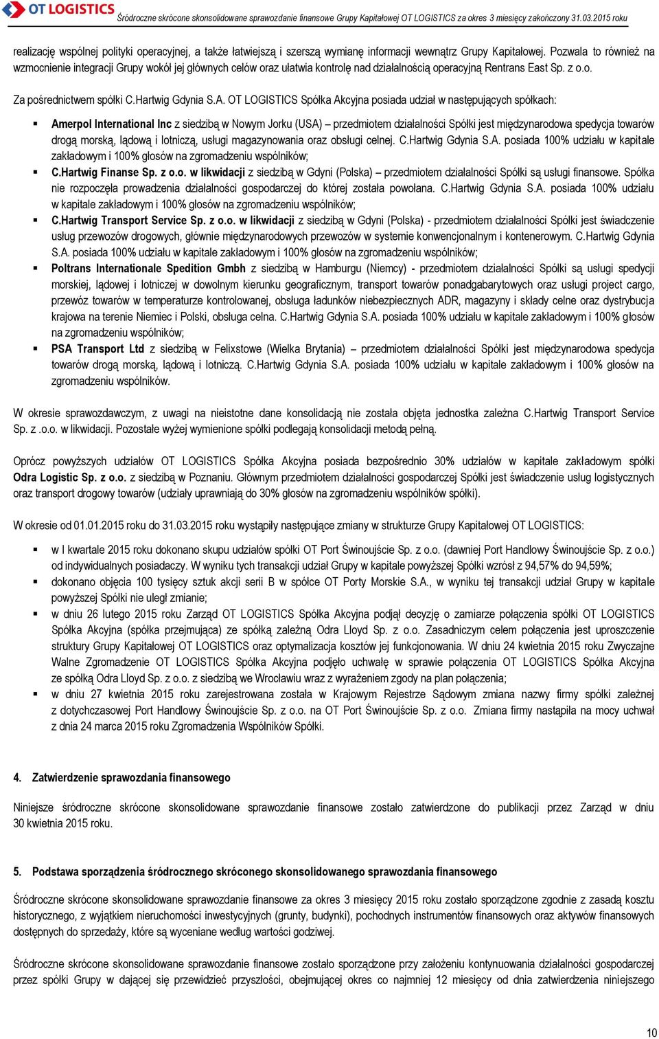 OT LOGISTICS Spółka Akcyjna posiada udział w następujących spółkach: Amerpol International Inc z siedzibą w Nowym Jorku (USA) przedmiotem działalności Spółki jest międzynarodowa spedycja towarów
