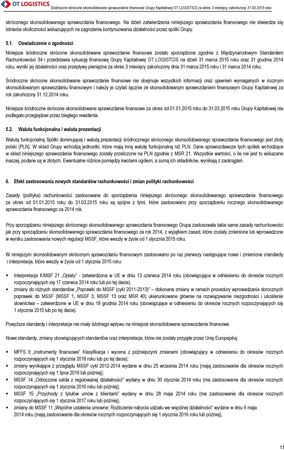 Oświadczenie o zgodności Niniejsze śródroczne skrócone skonsolidowane sprawozdanie finansowe zostało sporządzone zgodnie z Międzynarodowym Standardem Rachunkowości 34 i przedstawia sytuację finansową