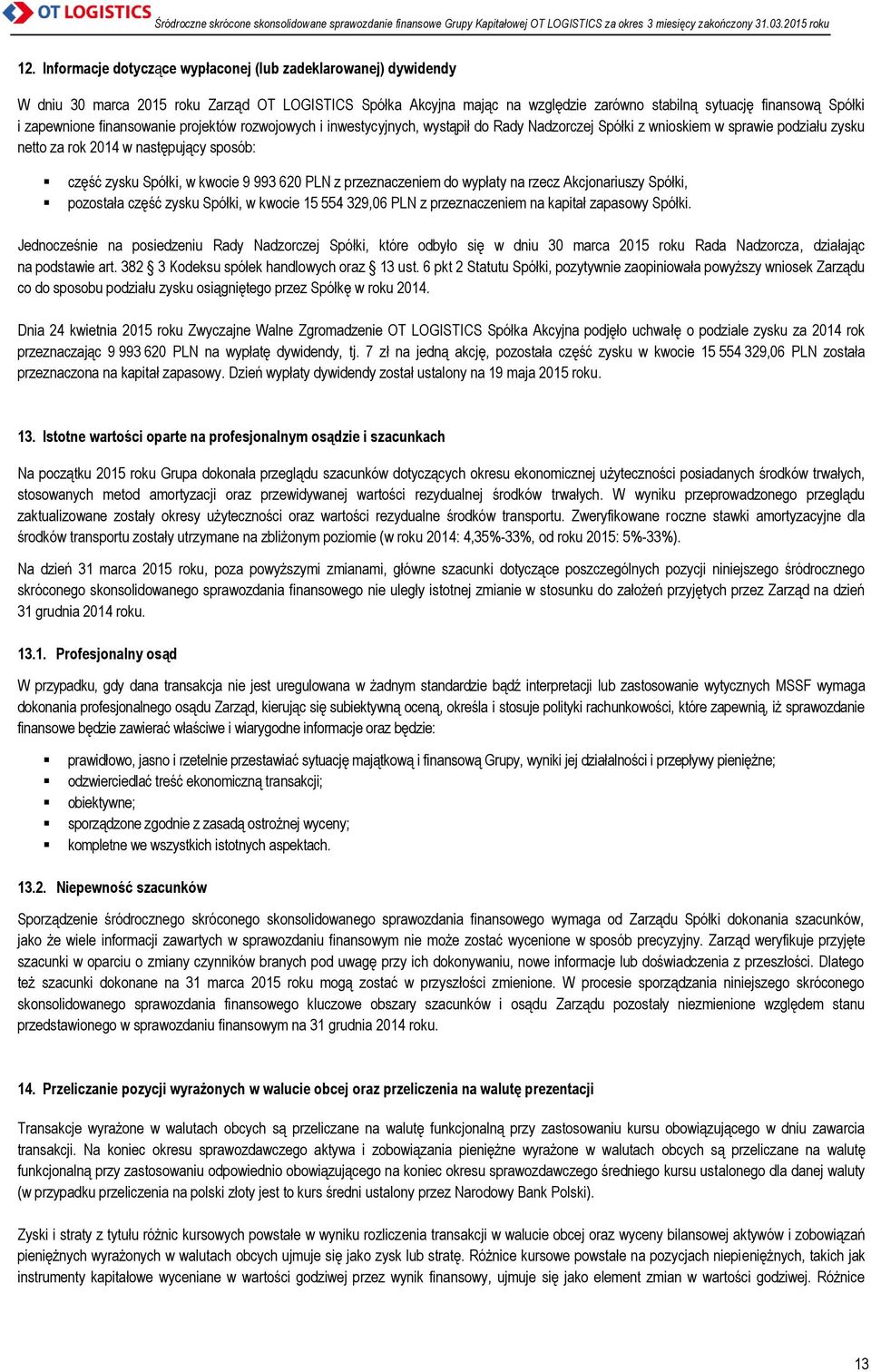 kwocie 9 993 620 PLN z przeznaczeniem do wypłaty na rzecz Akcjonariuszy Spółki, pozostała część zysku Spółki, w kwocie 15 554 329,06 PLN z przeznaczeniem na kapitał zapasowy Spółki.