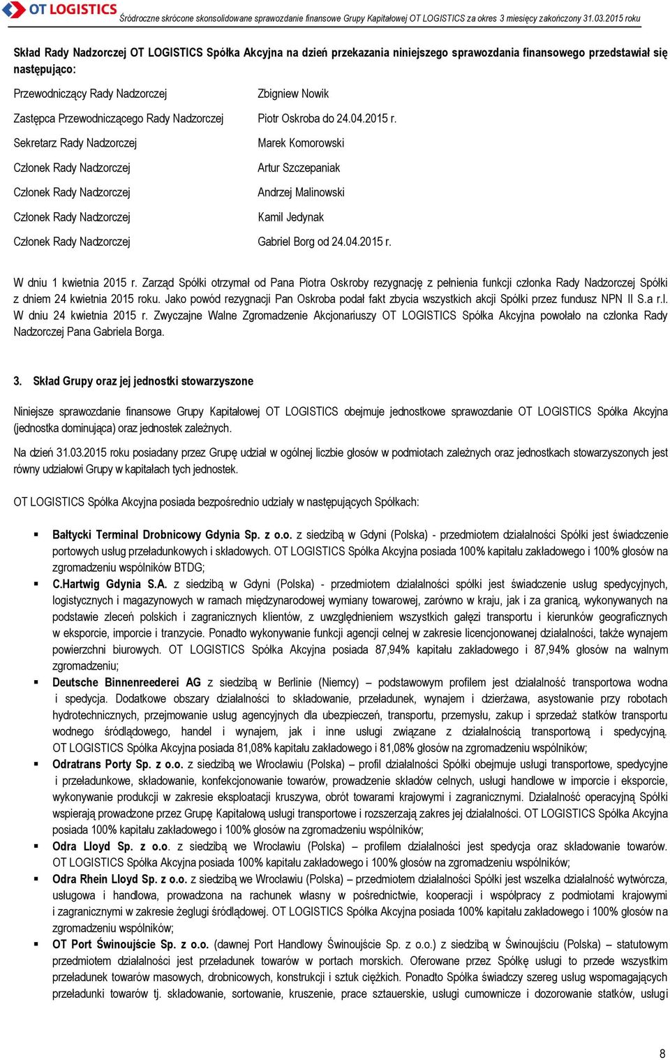 Sekretarz Rady Nadzorczej Członek Rady Nadzorczej Członek Rady Nadzorczej Członek Rady Nadzorczej Marek Komorowski Artur Szczepaniak Andrzej Malinowski Kamil Jedynak Członek Rady Nadzorczej Gabriel