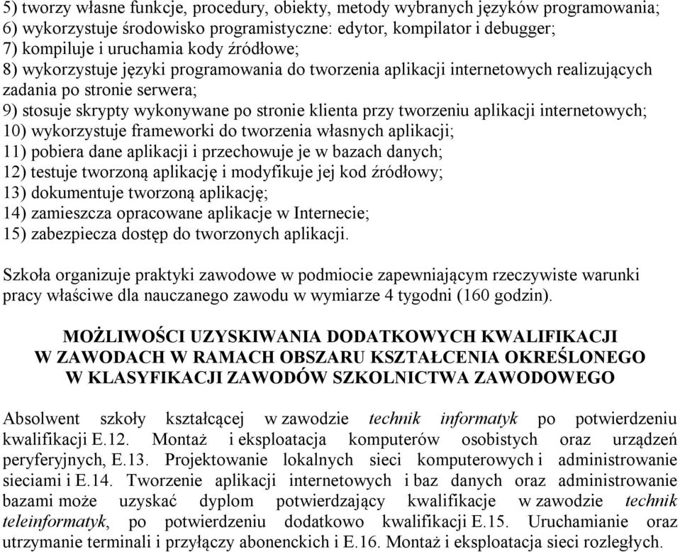 internetowych; 10) wykorzystuje frameworki do tworzenia własnych aplikacji; 11) pobiera dane aplikacji i przechowuje je w bazach danych; 12) testuje tworzoną aplikację i modyfikuje jej kod źródłowy;