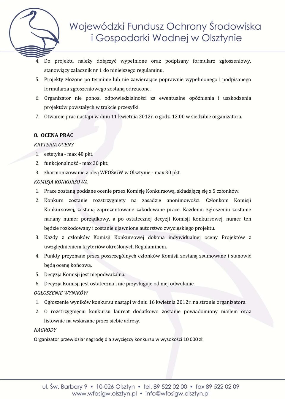 Organizator nie ponosi odpowiedzialności za ewentualne opóźnienia i uszkodzenia projektów powstałych w trakcie przesyłki. 7. Otwarcie prac nastąpi w dniu 11 kwietnia 2012r. o godz. 12.
