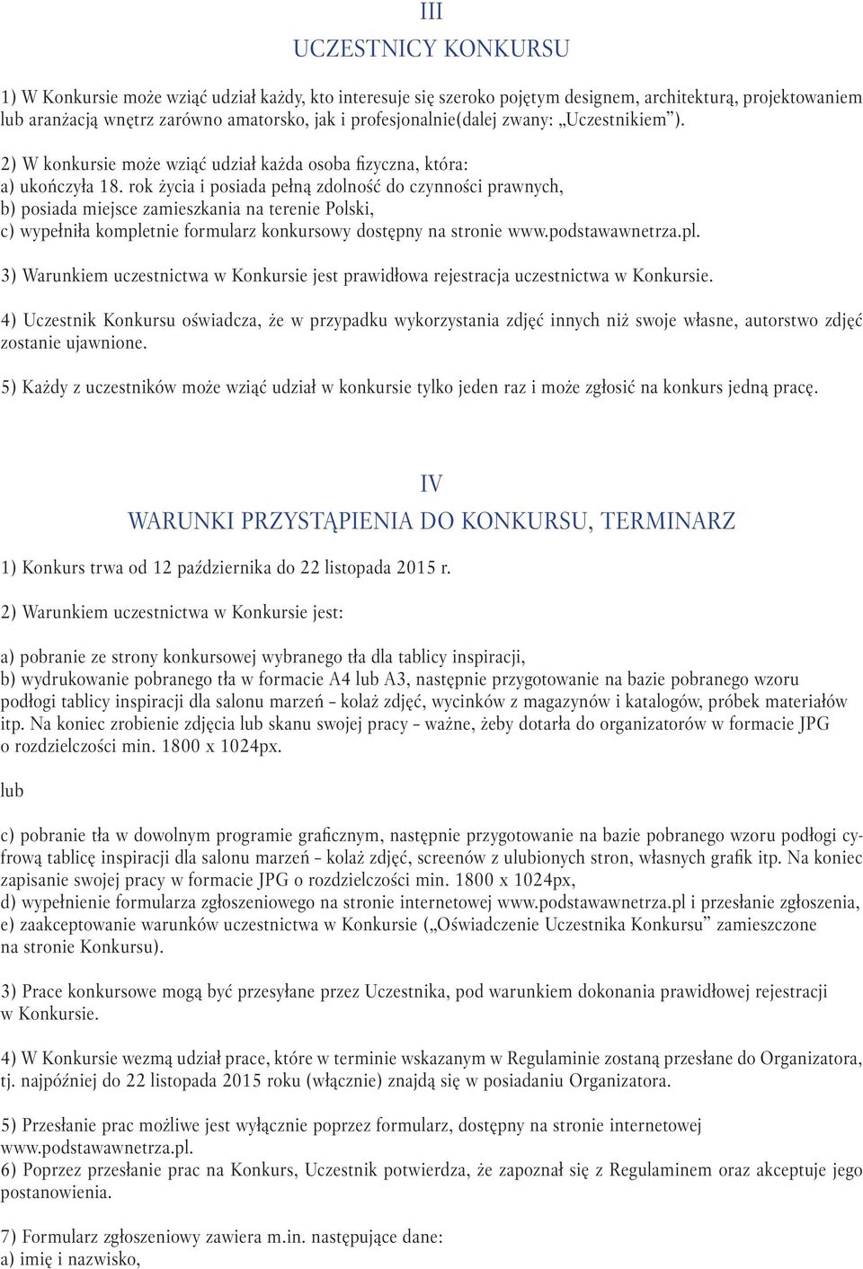 rok życia i posiada pełną zdolność do czynności prawnych, b) posiada miejsce zamieszkania na terenie Polski, c) wypełniła komple