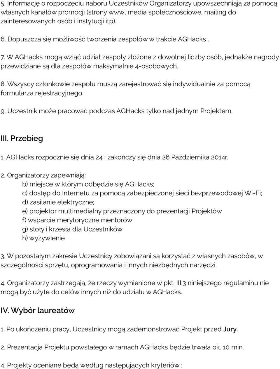 W AGHacks mogą wziąć udział zespoły złożone z dowolnej liczby osób, jednakże nagrody przewidziane są dla zespołów maksymalnie 4-osobowych. 8.