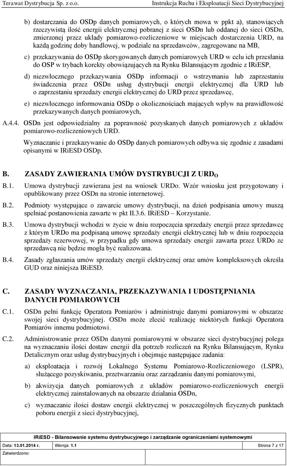 celu ich przesłania do OSP w trybach korekty obowiązujących na Rynku Bilansującym zgodnie z IRiESP, d) niezwłocznego przekazywania OSDp informacji o wstrzymaniu lub zaprzestaniu świadczenia przez