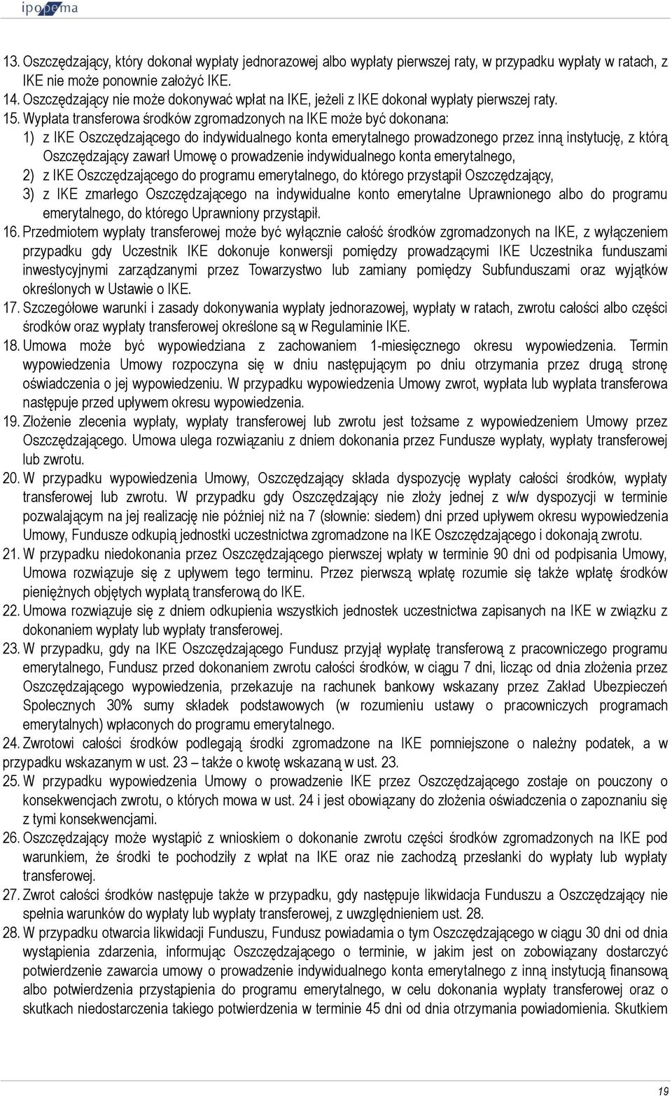 Wypłata transferowa środków zgromadzonych na IKE może być dokonana: 1) z IKE Oszczędzającego do indywidualnego konta emerytalnego prowadzonego przez inną instytucję, z którą Oszczędzający zawarł