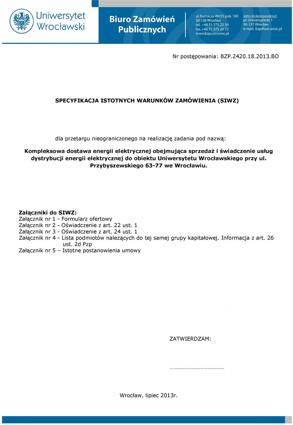 sprzedaŝ i świadczenie usług dystrybucji energii elektrycznej do obiektu Uniwersytetu Wrocławskiego przy ul. Przybyszewskiego 63-77 we Wrocławiu.