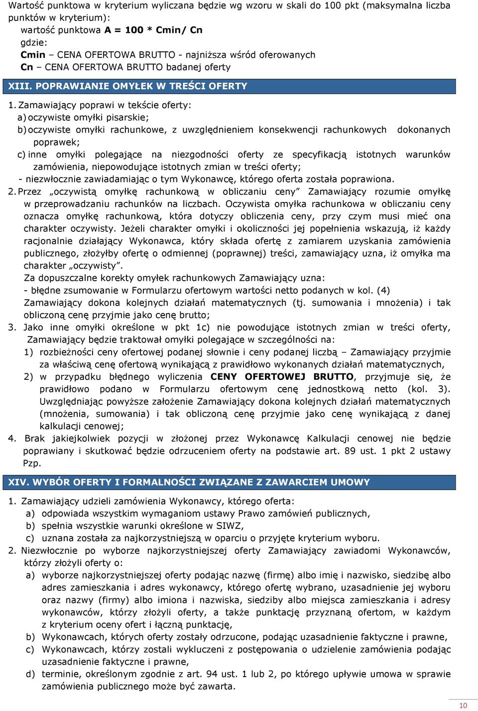 Zamawiający poprawi w tekście oferty: a) oczywiste omyłki pisarskie; b) oczywiste omyłki rachunkowe, z uwzględnieniem konsekwencji rachunkowych dokonanych poprawek; c) inne omyłki polegające na