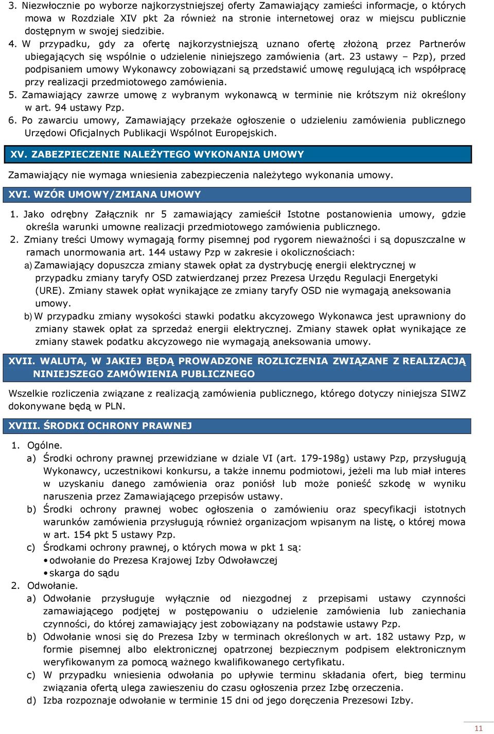 23 ustawy Pzp), przed podpisaniem umowy Wykonawcy zobowiązani są przedstawić umowę regulującą ich współpracę przy realizacji przedmiotowego zamówienia. 5.