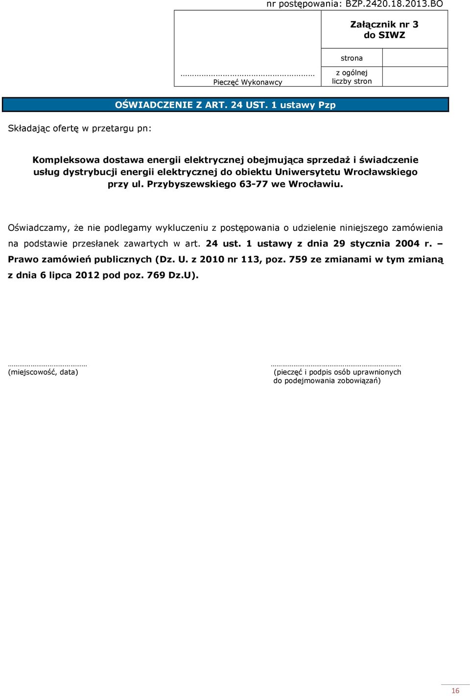 Przybyszewskiego 63-77 we Wrocławiu. Oświadczamy, Ŝe nie podlegamy wykluczeniu z postępowania o udzielenie niniejszego zamówienia na podstawie przesłanek zawartych w art. 24 ust.