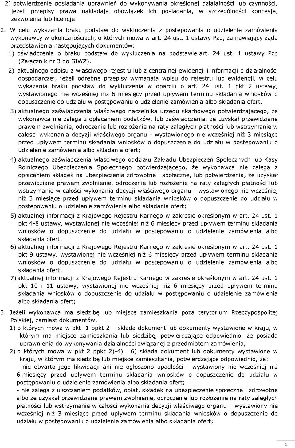1 ustawy Pzp, zamawiający Ŝąda przedstawienia następujących dokumentów: 1) oświadczenia o braku podstaw do wykluczenia na podstawie art. 24 ust. 1 ustawy Pzp (Załącznik nr 3 do SIWZ).