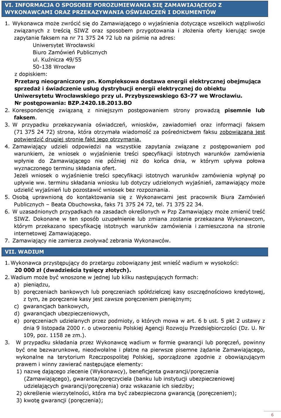 71 375 24 72 lub na piśmie na adres: Uniwersytet Wrocławski Biuro Zamówień Publicznych ul. Kuźnicza 49/55 50-138 Wrocław z dopiskiem: Przetarg nieograniczony pn.