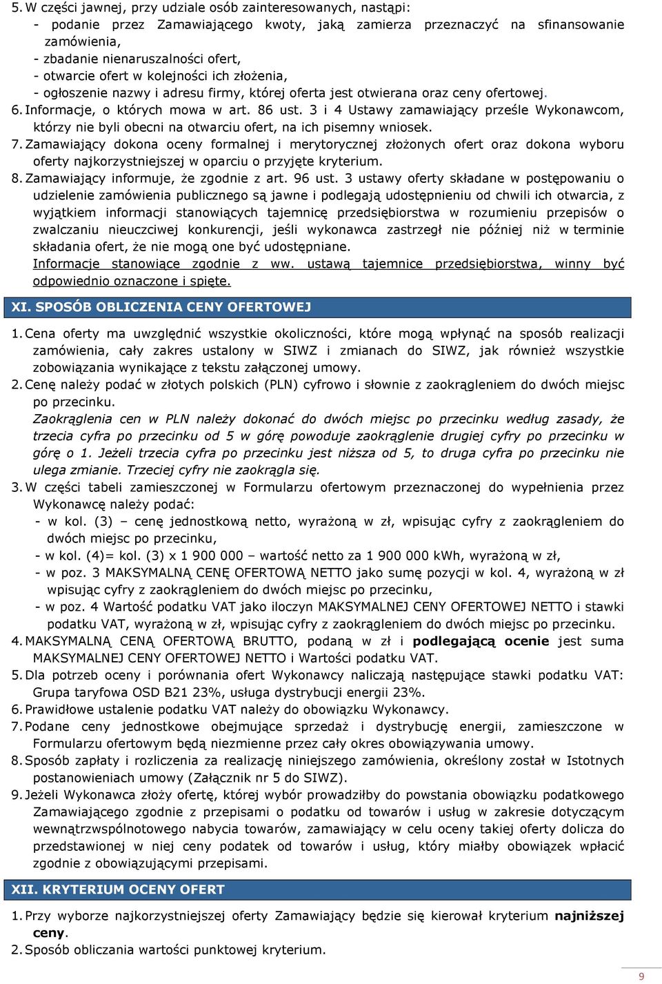 3 i 4 Ustawy zamawiający prześle Wykonawcom, którzy nie byli obecni na otwarciu ofert, na ich pisemny wniosek. 7.