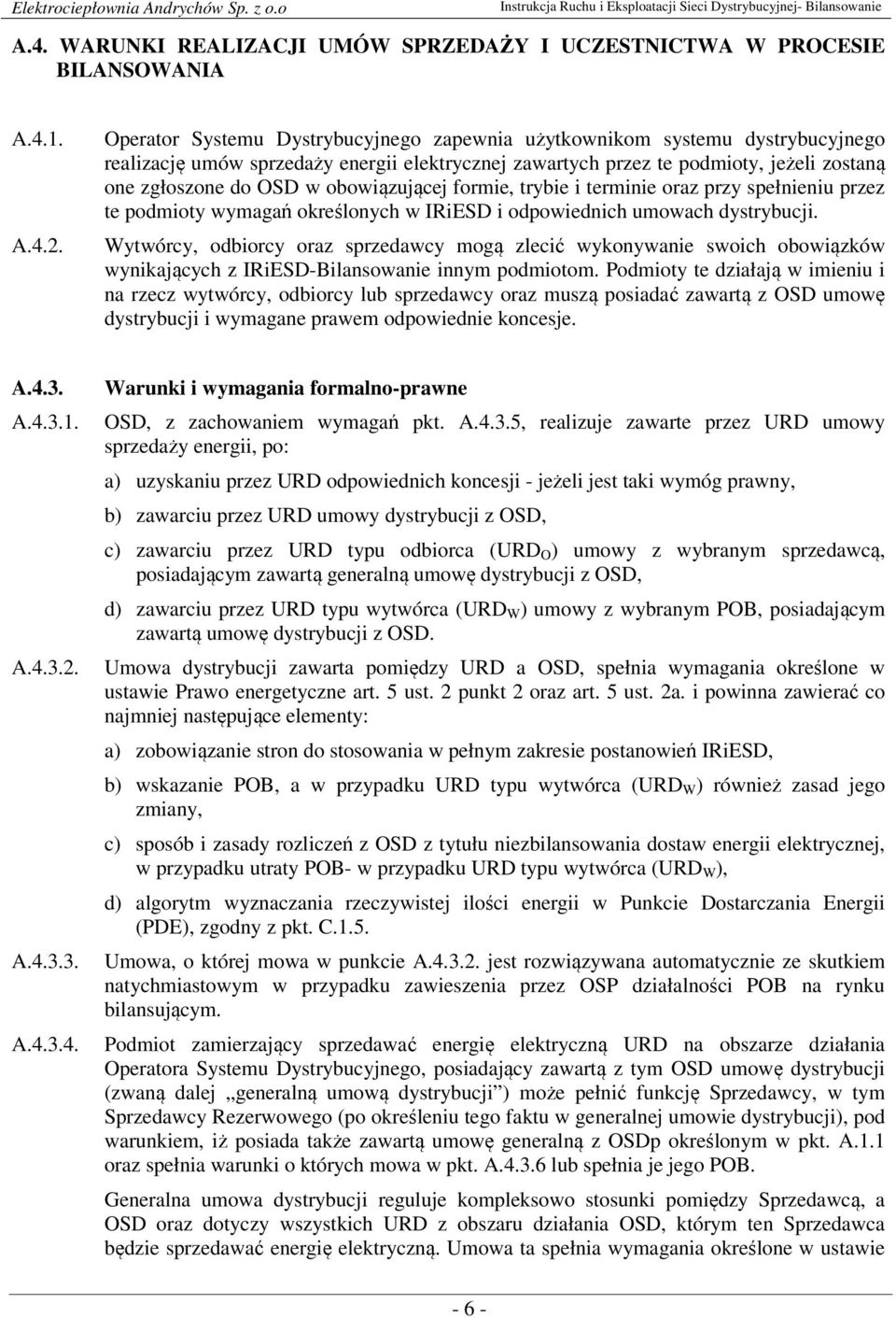 obowiązującej formie, trybie i terminie oraz przy spełnieniu przez te podmioty wymagań określonych w IRiESD i odpowiednich umowach dystrybucji.