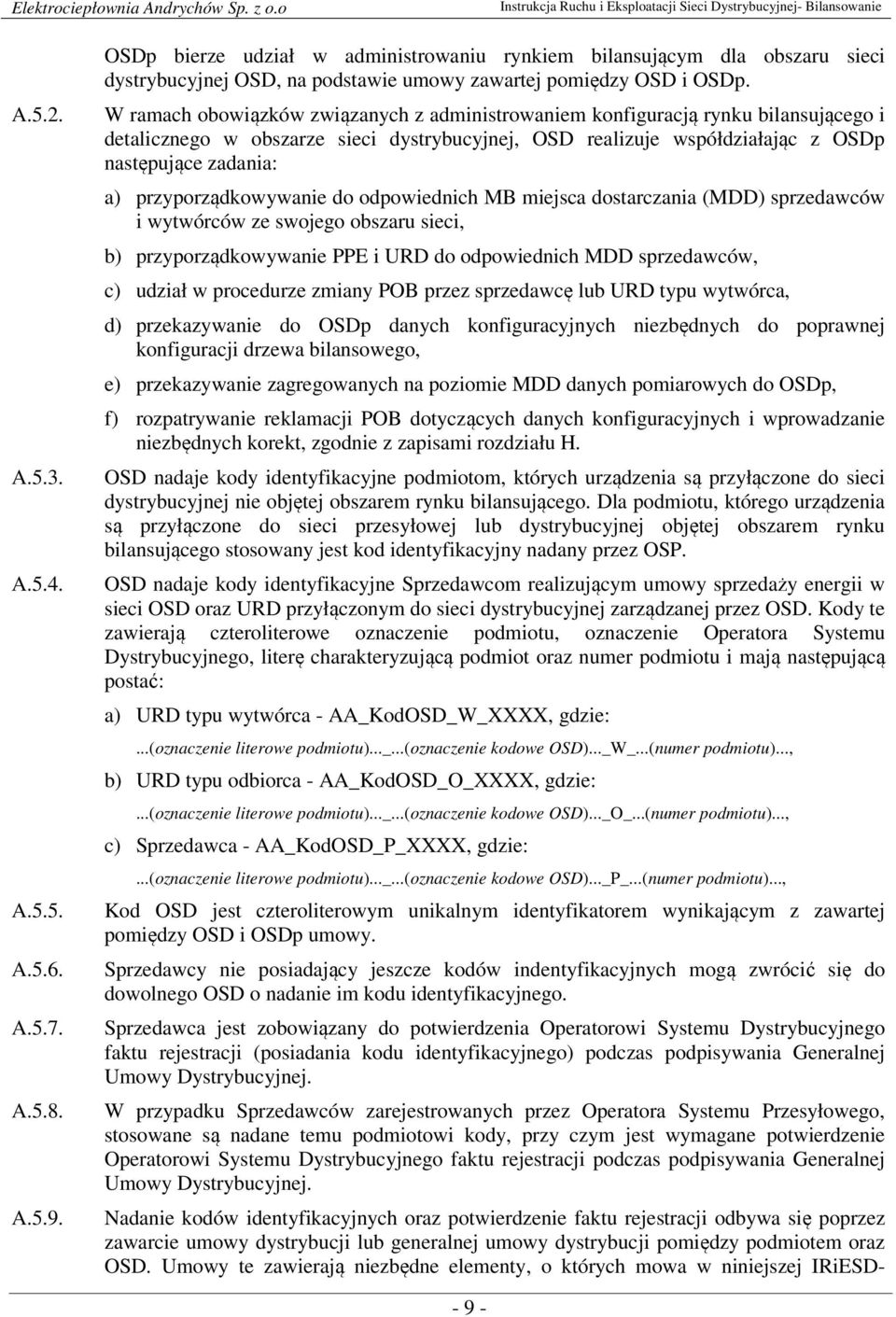 przyporządkowywanie do odpowiednich MB miejsca dostarczania (MDD) sprzedawców i wytwórców ze swojego obszaru sieci, b) przyporządkowywanie PPE i URD do odpowiednich MDD sprzedawców, c) udział w