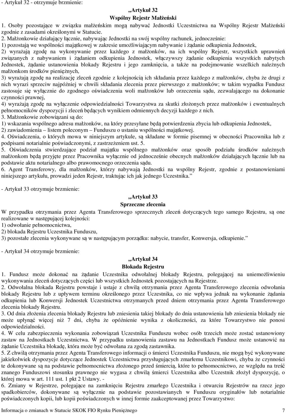 Małżonkowie działający łącznie, nabywając Jednostki na swój wspólny rachunek, jednocześnie: 1) pozostają we wspólności majątkowej w zakresie umożliwiającym nabywanie i żądanie odkupienia Jednostek,