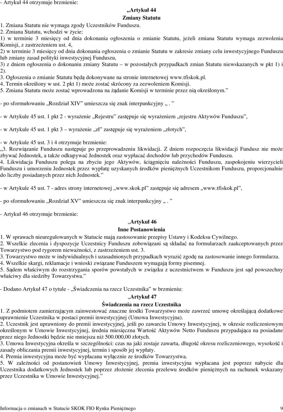 4, 2) w terminie 3 miesięcy od dnia dokonania ogłoszenia o zmianie Statutu w zakresie zmiany celu inwestycyjnego Funduszu lub zmiany zasad polityki inwestycyjnej Funduszu, 3) z dniem ogłoszenia o