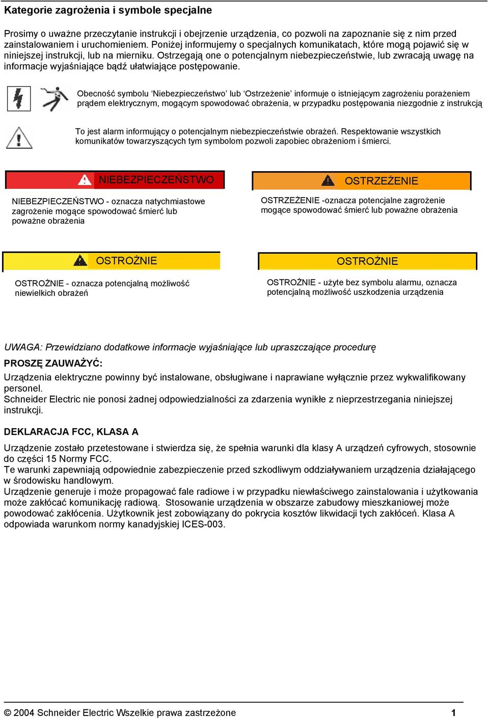 Ostrzegają one o potencjalnym niebezpieczeństwie, lub zwracają uwagę na informacje wyjaśniające bądź ułatwiające postępowanie.