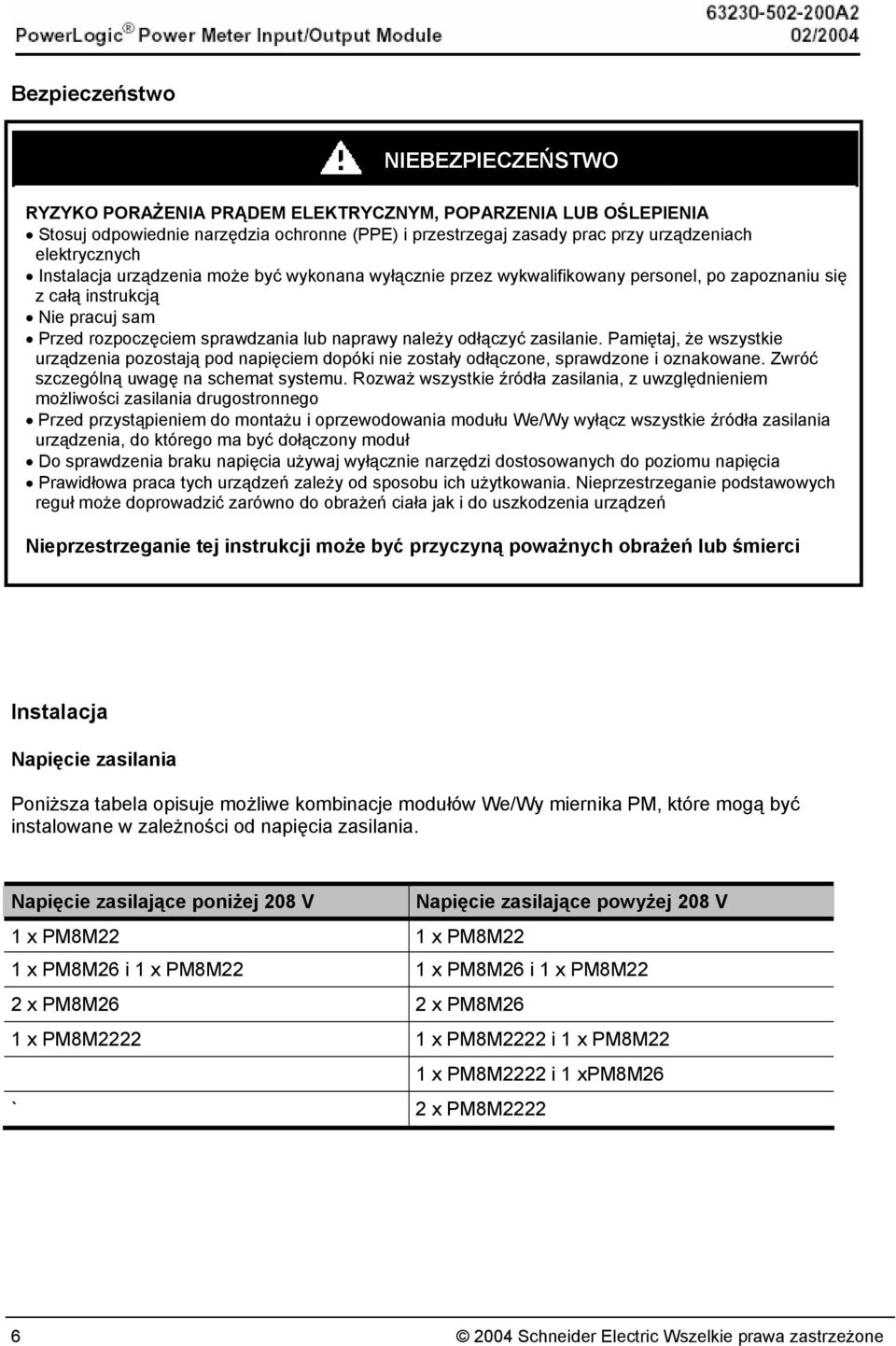 zasilanie. Pamiętaj, że wszystkie urządzenia pozostają pod napięciem dopóki nie zostały odłączone, sprawdzone i oznakowane. Zwróć szczególną uwagę na schemat systemu.