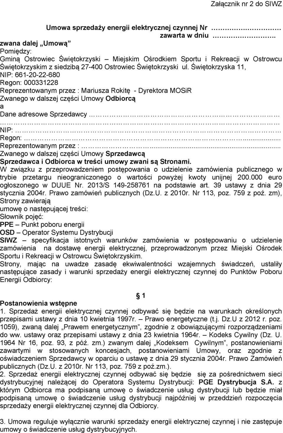 Świętokrzyska 11, NIP: 661-20-22-680 Regon: 000331228 Reprezentowanym przez : Mariusza Rokitę - Dyrektora MOSiR Zwanego w dalszej części Umowy Odbiorcą a Dane adresowe Sprzedawcy NIP: Regon:.